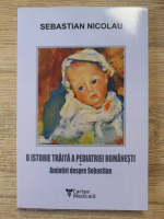Sebastian Nicolau - O istorie traita a pediatriei romanesti. Amintiri despre Sebastian