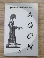 Serban Anghelescu - Agon. Tensiunea fundamentala a riturilor de trecere
