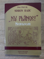 Simion Radu - Nu plange! Necrologii