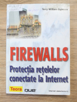Anticariat: Terry William Ogletree - Firewalls. Protectia retelelor conectate la internet