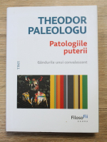 Anticariat: Theodor Paleologu - Patologiile puterii. Gandurile unui convalescent