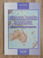 Vasile Cojocaru - Australia, Oceania si Antartica. Enciclopedie geografica