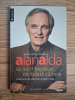Alanalda, sa nu-ti impaiezi niciodata cainele si alte lucruri pe care le-am invatat in viata