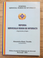Alexandru Radu Timofte - Reforma serviciului roman de informatii. Argumente si fapte
