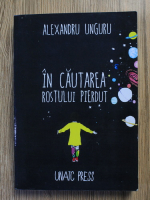 Alexandru Unguru - In cautarea rostului pierdut