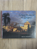 Antiguas estancias del Uruguay. Historia y produccion