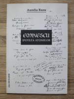 Aurelia Rusu - Eminescu, ipoteza atomilor