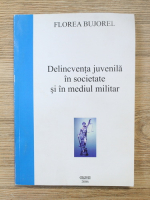 Bujorel Florea - Delincventa juvenila in societate si in mediul militar