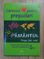 Carticica pentru prescolari. Pamantul, orase, tari, mari. Invatare prin intermediul jocurilor incepand de la 5 ani Carticica pentru prescolari. Pamantul, orase, tari, mari. Invatare prin intermediul jocurilor incepand de la 5 ani