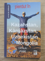 Anticariat: Catalin Vrabie - Pierdut in Kazahstan, Kargazstan, Uzbekistan si Mongolia. Jurnal de calatorie