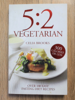 Anticariat: Celia Brooks - 5:2 vegetarian. Over 100 easy fasting diet recipes