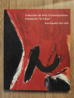 Coleccion de Arte Contemporaneo Fundacion la Caixa. Arte espanol 1947-1979