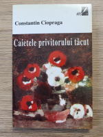 Anticariat: Constantin Ciopraga - Caietele privitorului tacut