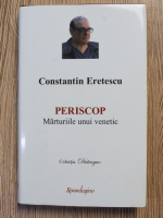 Anticariat: Constantin Eretescu - Periscop. Marturiile unui venetic