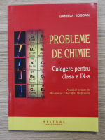 Daniela Bogdan - Probleme de chimie. Culegere pentru clasa a IX-a. Auxiliar avizat de Ministerul Educatiei Nationale