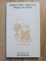 Epictet, Teles, Musonius - Wege zum gluck