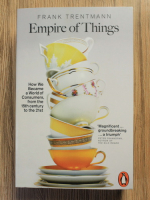 Frank Trentmann - Empire of things. How we became a World of Consumers from the fifteenth century to the twenty first