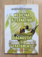Anticariat: Gheorghe Florea - Medicina alternatica. Diagnostic si tratament