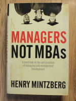 Anticariat: Henry Mintzberg - Managers not MBAs. A hard look at the soft practice of managing and management development