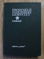 I. Bulboaca - Produsele industriei lemnului