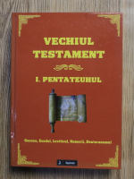 I. Pentateuhul - Vechiul Testament. Geneza, Exodul, Leviticul, Numerii, Deuteronomul