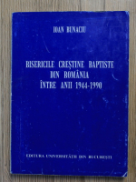 Ioan Bunaciu - Bisericile crestine baptiste din Romania intre anii 1944-1990