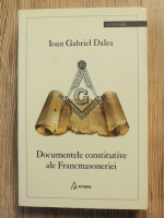 Anticariat: Ioan Gabriel Dalea - Documentele constitutive ale Francmasoneriei