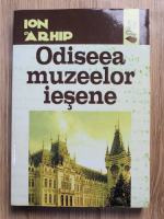 Anticariat: Ion Arhip - Odiseea muzeelor iesene