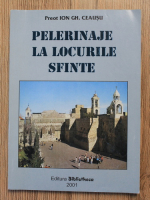 Ion Gh. Ceausu - Pelerinaje la locurile sfinte