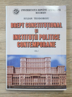 Iulian Teodoroiu - Drept constitutional si institutii politice contemporane (volumul 1)