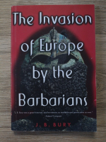 Anticariat: J. B. Bury - The invasion of Europe by the Barbarians