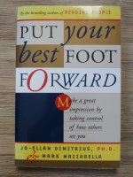Anticariat: Jo-Ellan Dimitrius - Put ypur best foot forward. Make a great impression by taking control of how pthers see you