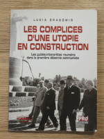 Lucia Dragomir - Les complices d'une utopie en construction. Les guides-interpretes roumains dans la premiere decennie communiste