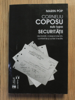 Anticariat: Marin Pop - Corneliu Coposu sub lupa securitatii. Declaratii, corespondenta, conferinte si scrieri inedite