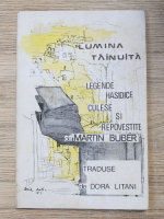Martin Buber - Lumina Tainuita. Legende hasidice culese si repovestite