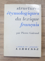 Pierre Guiraud - Structures etymologiques du lexique francais
