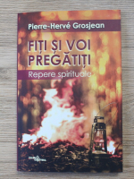 Anticariat: Pierre Herve Grosjean - Fiti si voi pregatiti. Repere spirituale