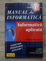 Anticariat: Silviu Petrescu - Manual de informatica. Informatica aplicata, clasa a XII-a