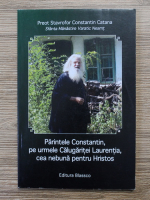 Anticariat: Stavrofor Constantin Catana - Parintele Constantin, pe urmele Calugaritei Laurentia, cea nebuna pentru Hristos