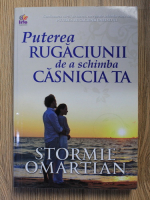 Stormie Omartian - Puterea rugaciunii de a schimba casnicia ta