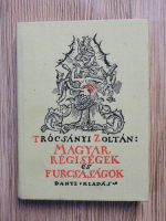 Trocsanyi Zoltan - Magyar regisegek es furcsasagok