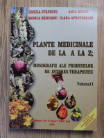 Ursula Stanescu, Anca Miron - Plante medicinale de la A la Z. Monografii ale produselor de interes terapeutic (volumul 1)