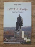Valer Popa - Lucian Blaga-profesorul. Omagiul unui fost student