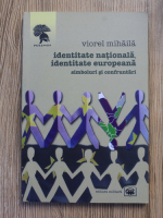 Viorel Mihaila -  Identitate nationala, identitate europeana, simboluri si confruntari