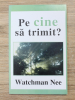 Anticariat: Watchman Nee - Pe cine sa trimit