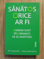 Anticariat: Alex Jadad, Tamen Jadad Garcia - Sanatos orice ar fi. Oamenii sunt programati sa se adapteze