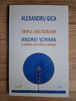 Alexandru Gica - Timpul unei intalniri. Andrei Scrima si obarsia celui fara de obarsie