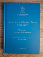 Anticariat: Arhivele Marii Uniri (1917-1920), volumul 1. Fonduri institutionale