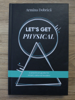 Armina Dobrica - Let's get physical. A practical guide for smart, rational leaders
