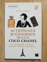 Aurelie Godefroy - Actioneaza si gandeste precum Coco Chanel